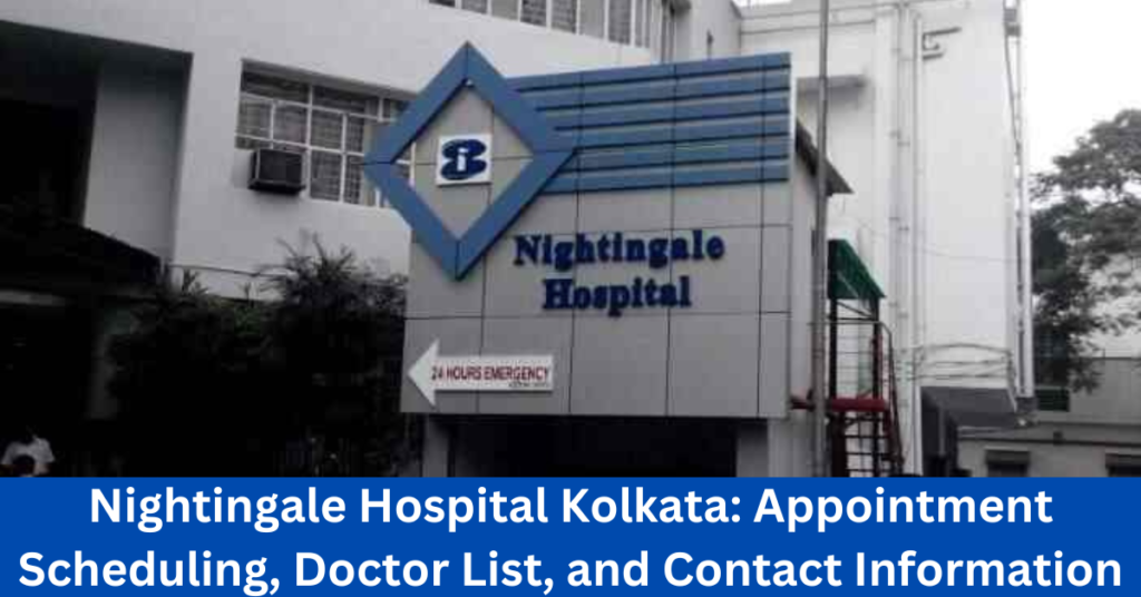 Nightingale Hospital Kolkata: Appointment Scheduling, Doctor List, and Contact Information